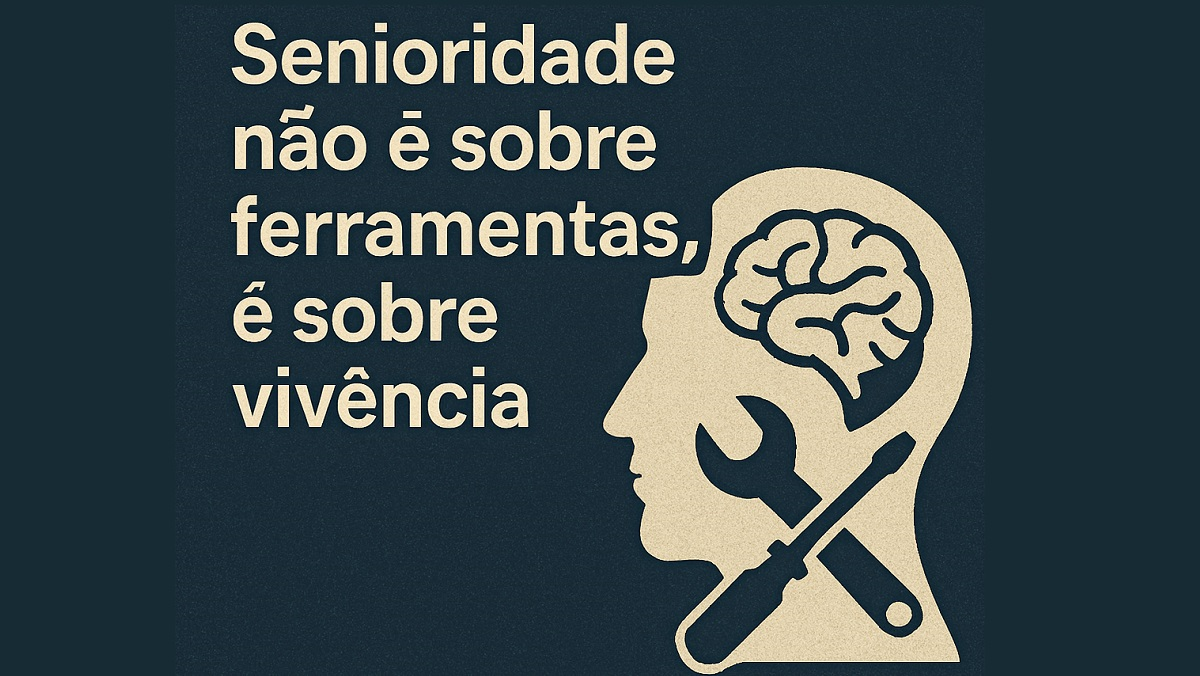 Senioridade não é sobre ferramentas, é sobre vivência.